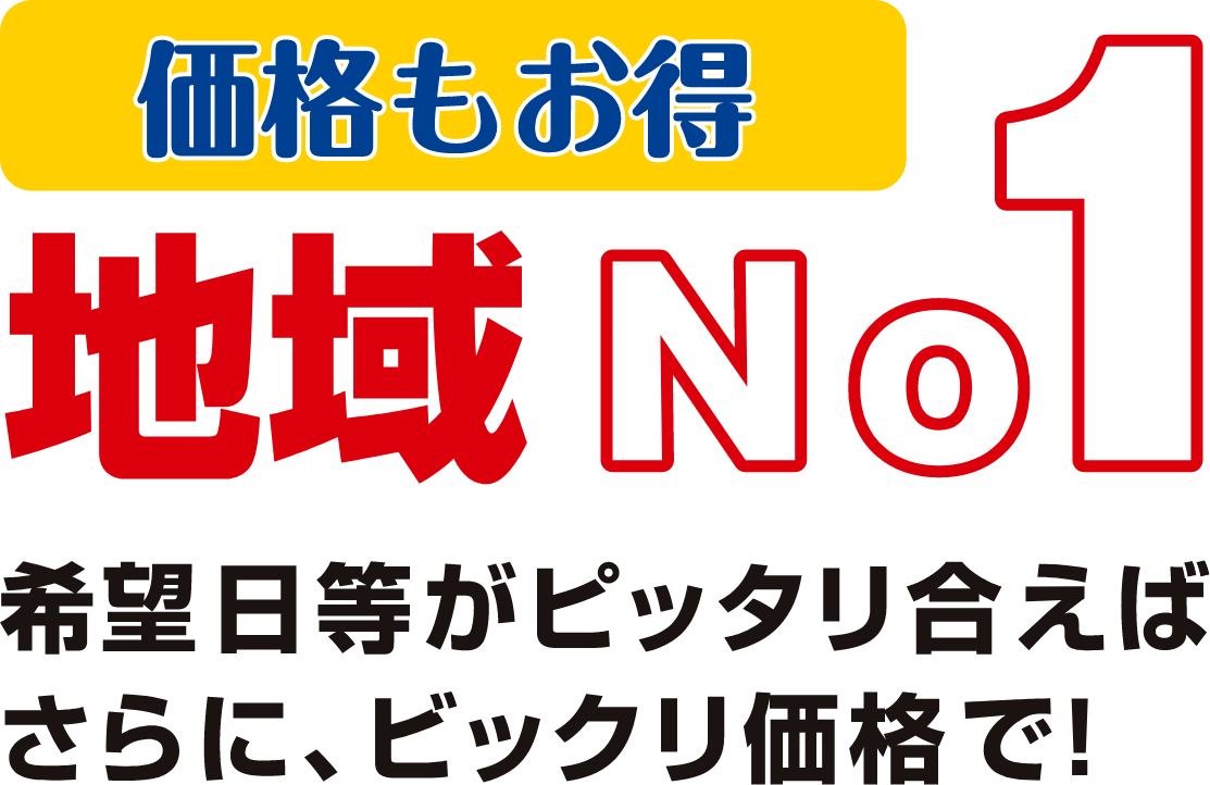 価格もお得 地域No1希望日等がピッタリ合えばさらに、ビックリ価格で!